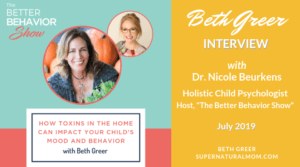 Beth Greer Interview | How Toxins in the Home can Impact Your Child's Mood and Behavior | The Better Behavior Show with Host, Dr. Nicole Buerkens